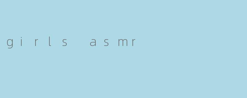 girls asmr